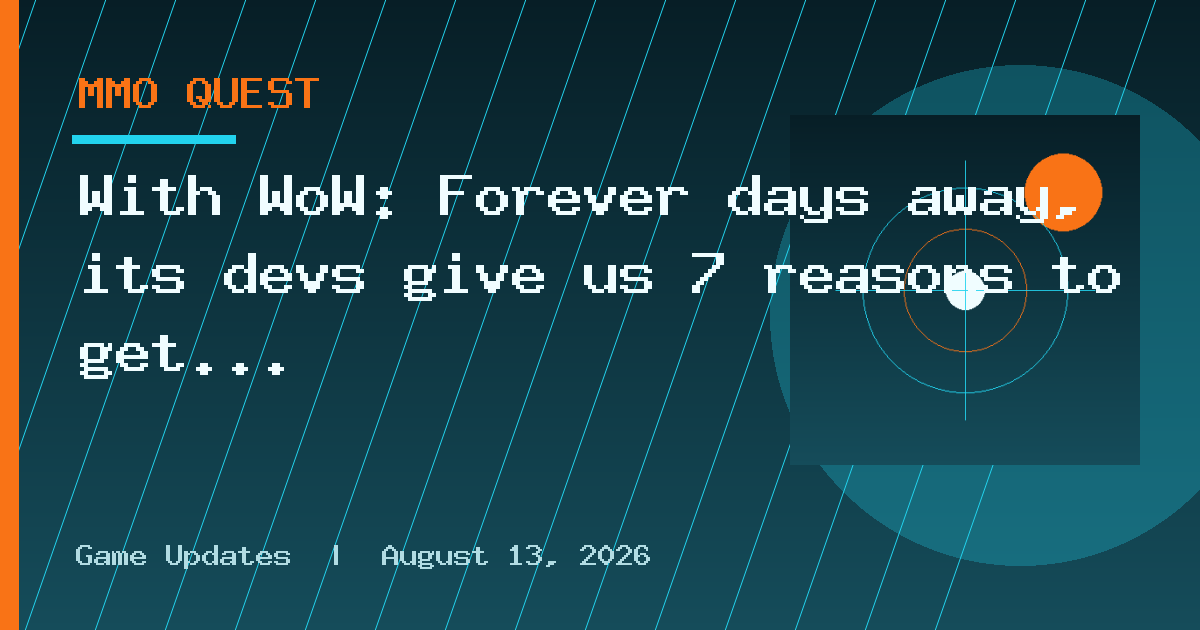 With WoW: Forever days away, its devs give us 7 reasons to get excited