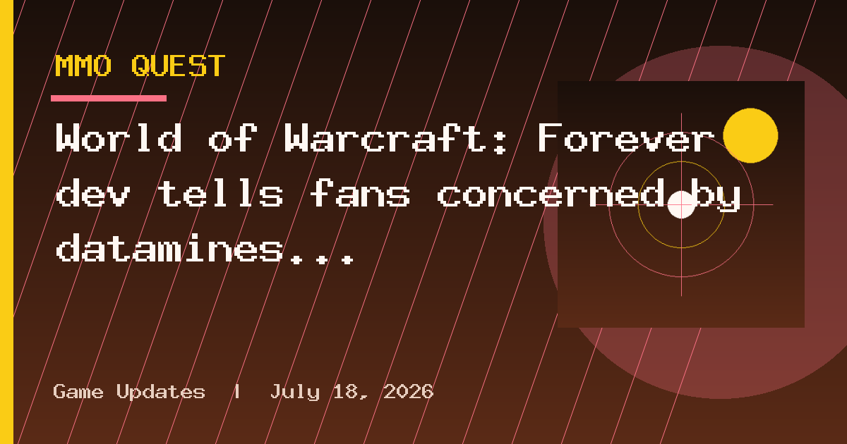 World of Warcraft: Forever dev tells fans concerned by datamines and screenshots